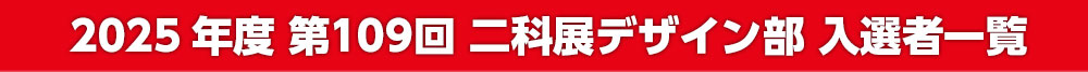2025 第109回 二科展デザイン部 入選者一覧